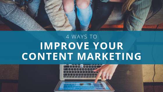 4 Ways To Improve Your Content Marketing