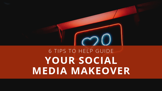 6 Tips To Help Guide Your Social Media Makeover