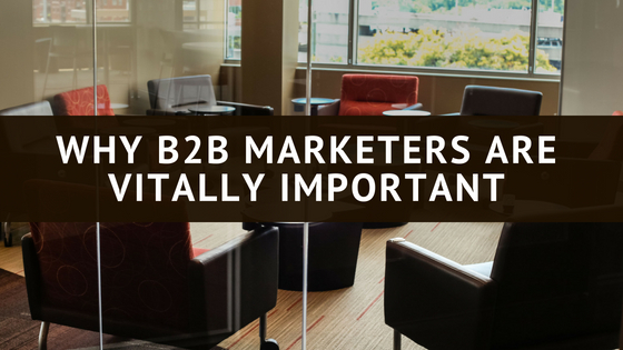 Why B2B Marketers are Vitally Important