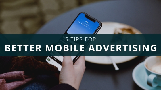 5 Tips For Better Mobile Advertising
