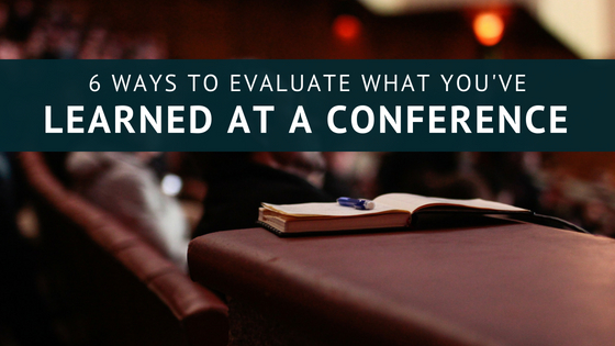 6 Ways to Evaluate What You’ve Learned at a Conference
