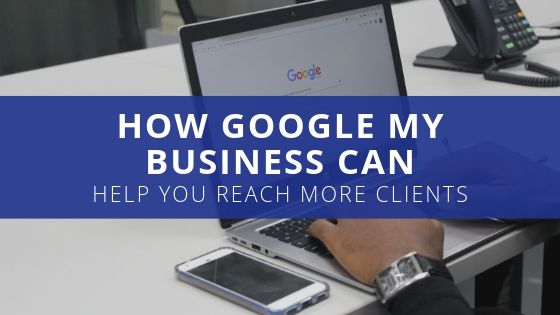 How Google My Business Can Help You Reach More Clients