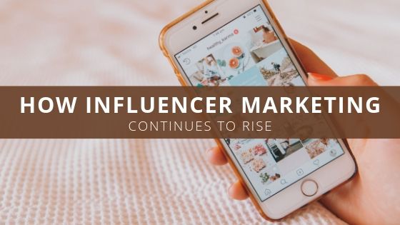 How Influencer Marketing Continues to Rise
