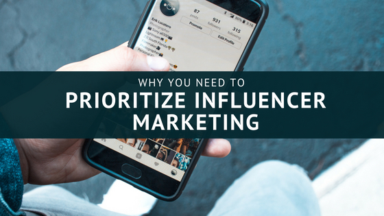 Why You Need to Prioritize Influencer Marketing