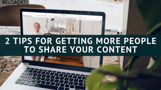 2 Tips for Getting More People to Share Your Content