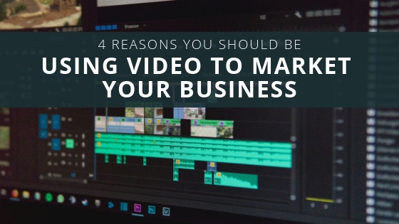 4 Reasons You Should Be Using Video to Market Your Business