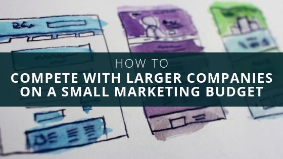 How to Compete with Larger Companies on a Small Marketing Budget