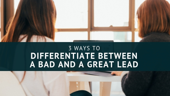 3 Ways to Differentiate Between a Bad and a Great Lead
