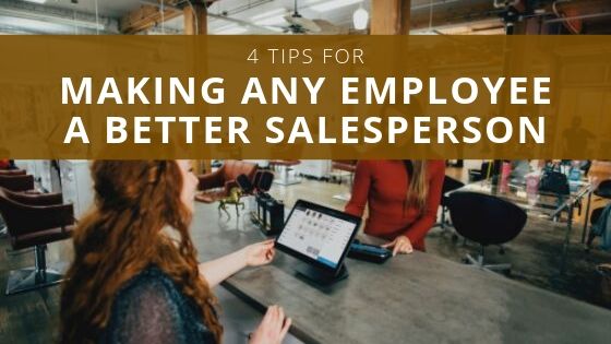 4 Tips for Making Any Employee a Better Salesperson