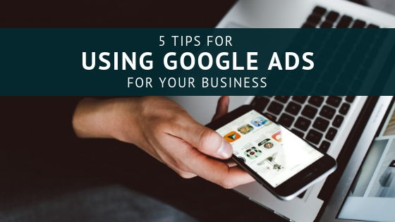 5 Tips for Using Google Ads to Promote a Business