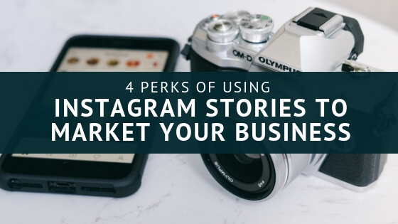 4 Perks of Using Instagram Stories to Market Your Business