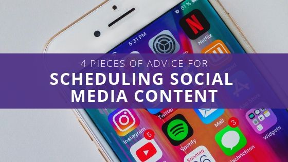 4 Pieces of Advice for Scheduling Social Media Content